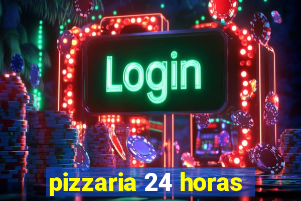 pizzaria 24 horas